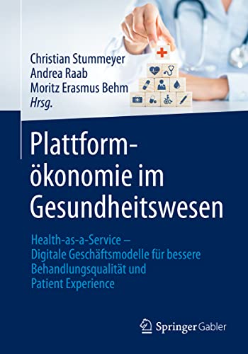 Plattformökonomie im Gesundheitswesen: Health-as-a-Service – Digitale Geschäftsmodelle für bessere Behandlungsqualität und Patient Experience Plattformökonomie im Gesundheitswesen: Health-as-a-Service – Digitale Geschäftsmodelle für bessere Behandlungsqualität und Patient Experience