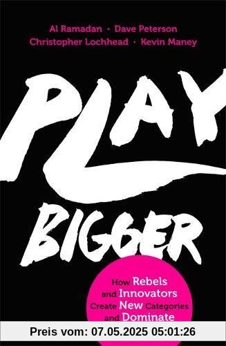 Play Bigger: How Rebels and Innovators Create New Categories and Dominate Markets Play Bigger: How Rebels and Innovators Create New Categories and Dominate Markets