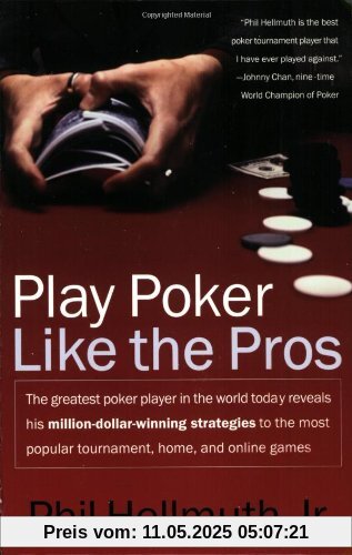 Play Poker Like the Pros: The greatest poker player in the world today reveals his million-dollar-winning strategies to the most popular tournament, home and online games (Harperresource Book)