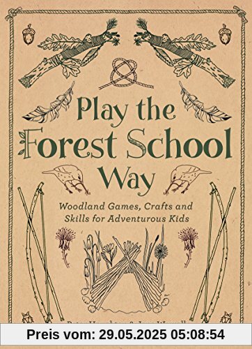 Play The Forest School Way: Woodland Games and Crafts for Adventurous Kids