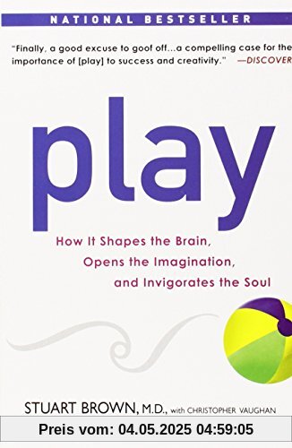 Play: How it Shapes the Brain, Opens the Imagination, and Invigorates the Soul