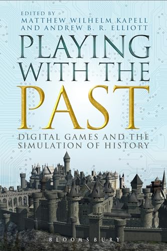 Playing with the Past: Digital Games and the Simulation of History