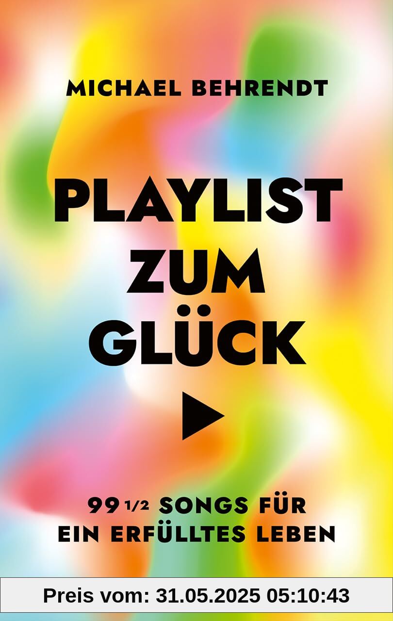 Playlist zum Glück. 99 ½ Songs für ein erfülltes Leben: Über die inspirierende, tröstende, therapeutische Kraft der Musik - Mit umfangreicher Playlist zum Buch