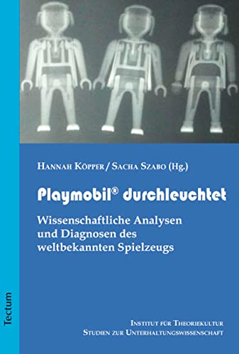 Playmobil® durchleuchtet: Wissenschaftliche Analysen und Diagnosen des weltbekannten Spielzeugs (Studien zur Unterhaltungswissenschaft)