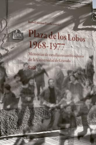 Plaza de los Lobos (1968-1977): memorias de estudiantes antifranquistas de la Universidad de Granada von Editorial Universidad de Granada