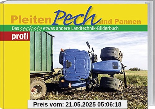 Pleiten, Pech und Pannen 6: Das sechste etwas andere Landtechnik-Bilderbuch.