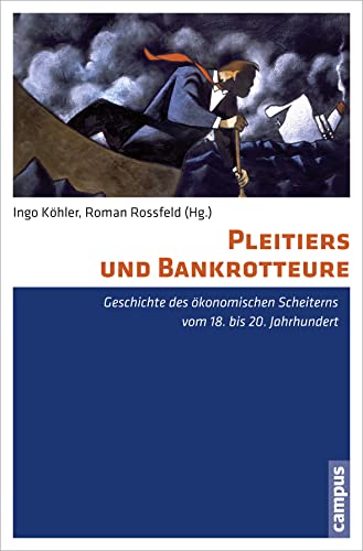 Pleitiers und Bankrotteure: Geschichte des ökonomischen Scheiterns vom 18. bis 20. Jahrhundert