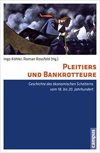 Pleitiers und Bankrotteure: Geschichte des ökonomischen Scheiterns vom 18. bis 20. Jahrhundert Pleitiers und Bankrotteure: Geschichte des ökonomischen Scheiterns vom 18. bis 20. Jahrhundert