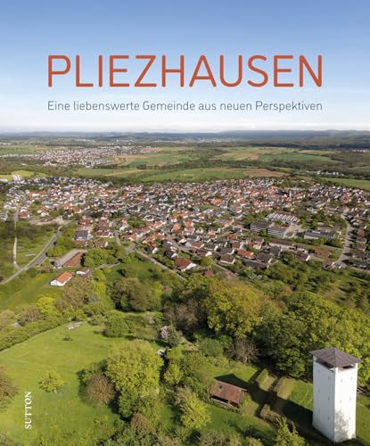 Pliezhausen: Eine liebenswerte Gemeinde aus neuen Perspektiven Pliezhausen: Eine liebenswerte Gemeinde aus neuen Perspektiven von Sutton Verlag