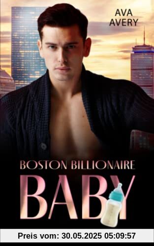 Plötzlich Daddy: Eine Familie mit Mr. Right (Boston Billionaire Baby 4)