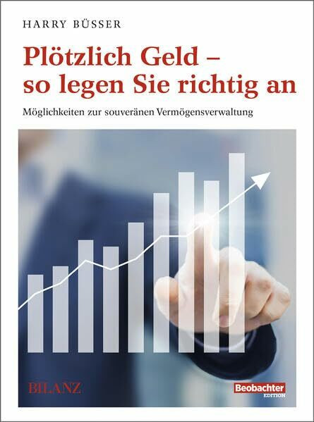 Plötzlich Geld – so legen Sie richtig an: Möglichkeiten zur souveränen Vermögensverwaltung (Be...
