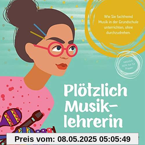 Plötzlich Musiklehrerin: fachfremd Musik in der Grundschule unterrichten