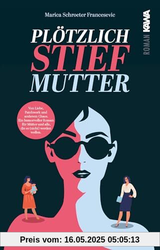 Plötzlich Stiefmutter: Von Liebe, Patchwork und anderem Chaos. Ein humorvoller Roman für Mütter und alle die es (nicht) werden wollen.
