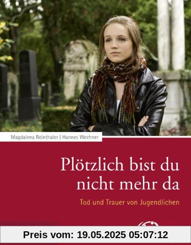 Plötzlich bist du nicht mehr da: Tod und Trauer von Jugendlichen