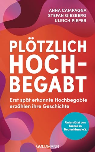 Plötzlich hochbegabt: Erst spät erkannte Hochbegabte erzählen ihre Geschichte - Unterstützt von Mensa in Deutschland e.V., dem Netzwerk für Menschen mit Hochbegabung von Goldmann Verlag