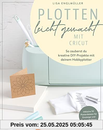 Plotten leicht gemacht mit Cricut: So zauberst du kreative DIY-Projekte mit deinem Hobbyplotter. Vielseitiges Bastelbuch für Anfänger und Fortgeschrittene mit Ideen für Deko, Geschenke und Karten