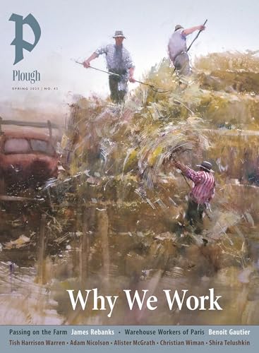 Plough Quarterly No. 43 – Why We Work: UK Edition von Plough Publishing House