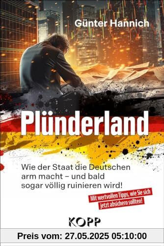 Plünderland: Wie der Staat die Deutschen arm macht – und bald sogar völlig ruinieren wird
