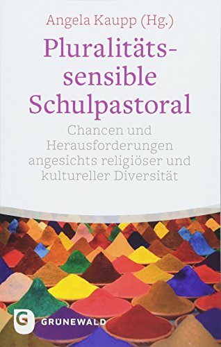 Pluralitätssensible Schulpastoral: Chancen und Herausforderungen angesichts religiöser und kultureller Diversität von Matthias-Grnewald-Verlag