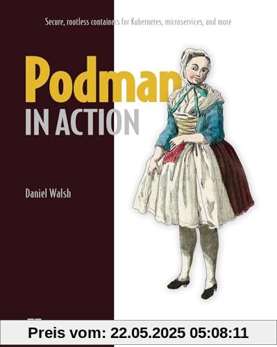 Podman in Action: Secure, Rootless Containers for Kubernetes, Microservices, and More