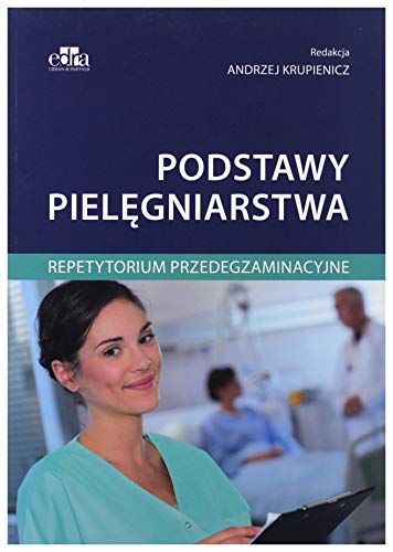 Podstawy pielegniarstwa Repetytorium przedegzaminacyjne Podstawy pielegniarstwa Repetytorium przedegzaminacyjne
