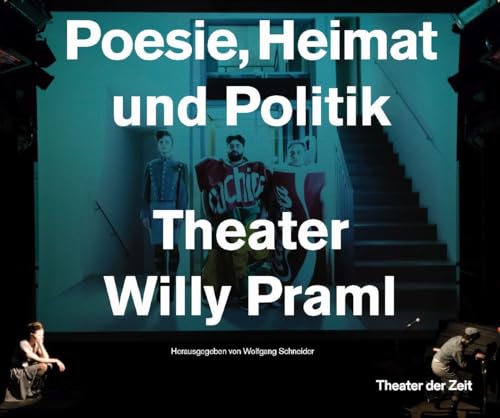 Poesie, Heimat und Politik: Theater Willy Praml Poesie, Heimat und Politik: Theater Willy Praml von Theater der Zeit GmbH