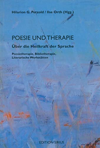 Poesie und Therapie: Über die Heilkraft der Sprache. Poesietherapie, Bibliotherapie, Literarische Werkstätten Poesie und Therapie: Über die Heilkraft der Sprache. Poesietherapie, Bibliotherapie, Literarische Werkstätten