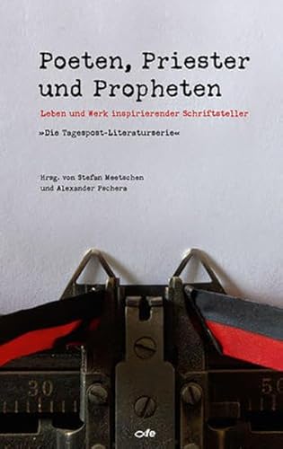 Poeten, Priester und Propheten: Leben und Werk inspirierender Schriftsteller - Die "Tagespost-Literaturserie" Poeten, Priester und Propheten: Leben und Werk inspirierender Schriftsteller - Die "Tagespost-Literaturserie"