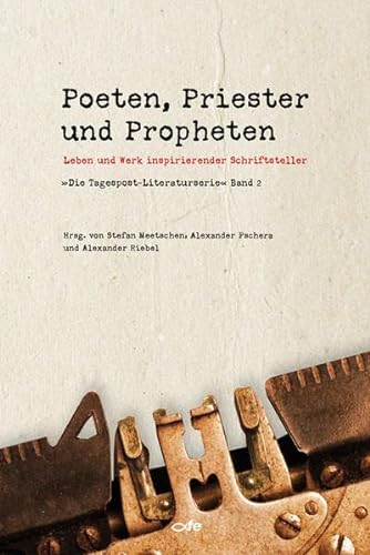 Poeten, Priester und Propheten: Leben und Werk inspirierender Schriftsteller - Die "Tagespost-Literaturserie" Band 2