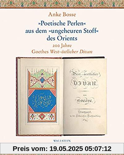 »Poetische Perlen« aus dem »ungeheuren Stoff« des Orients: 200 Jahre Goethes West-östlicher Divan