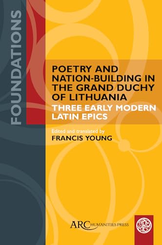 Poetry and Nation-Building in the Grand Duchy of Lithuania: Three Early Modern Latin Epics (Foundations) von Arc Humanities Press