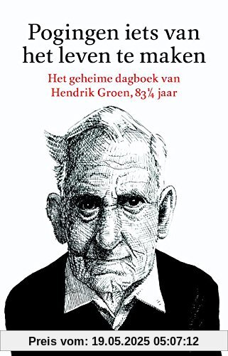 Pogingen iets van het leven te maken: het geheime dagboek van Hendrik Groen, 83 1/4 jaar