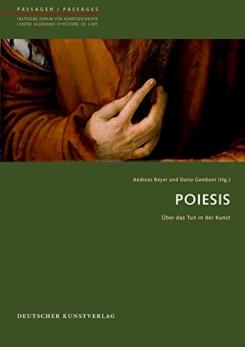 Poiesis: Über das Tun in der Kunst (Passagen - Deutsches Forum für Kunstgeschichte /Passages - Centre allemand d'histoire de l'art, 42) von Deutscher Kunstverlag