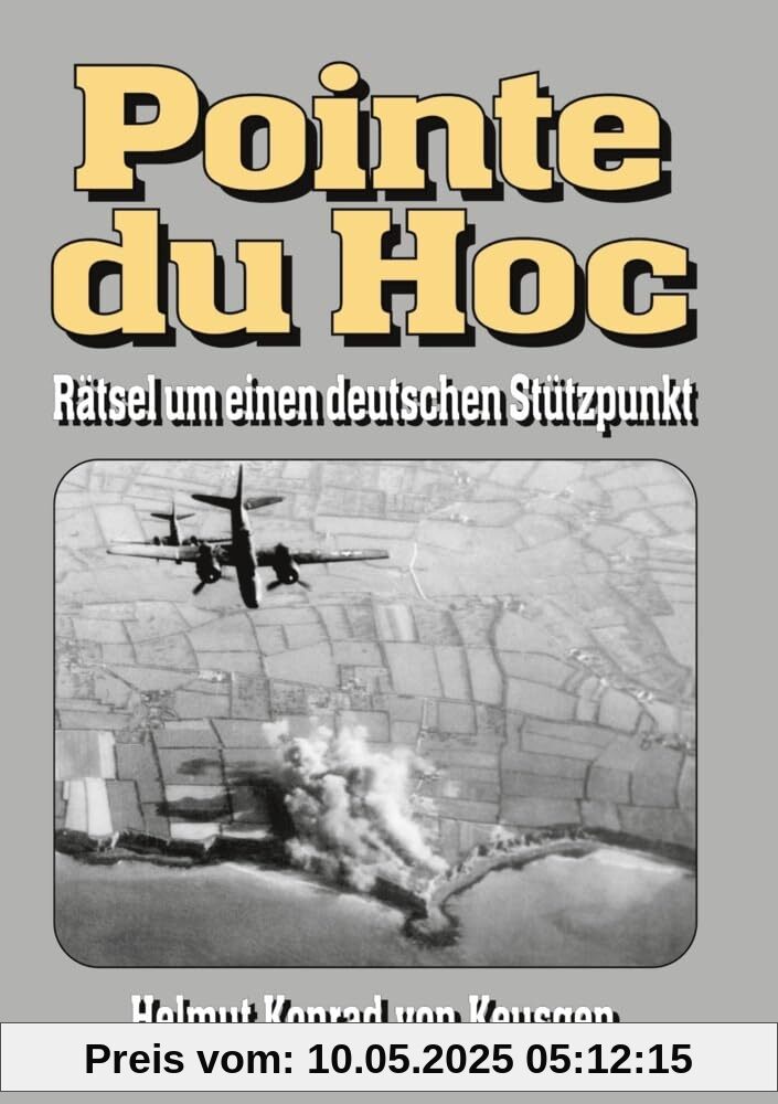 Pointe du Hoc – Rätsel um einen deutschen Stützpunkt: D-Day, 2. Weltkrieg: Erfahren Sie die ganze Wahrheit (Helmut Konrad von Keusgens große D-Day-Serie)