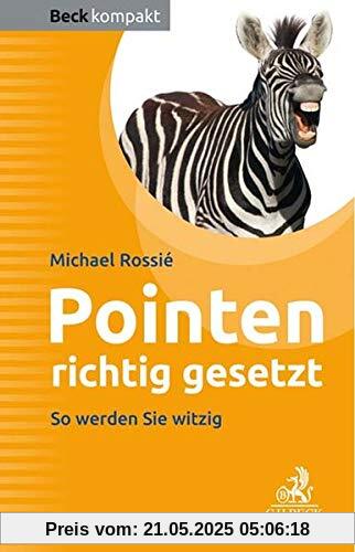 Pointen richtig gesetzt: Ein Arbeitsbuch für Entertainer, Redner, Moderatoren (Beck kompakt)