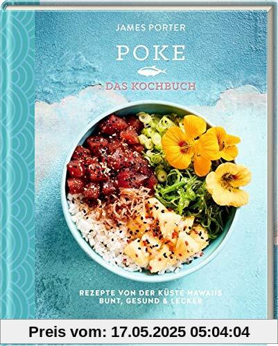 Poke - Das Kochbuch: Rezepte von der Küste Hawaiis - Bunt, gesund & lecker