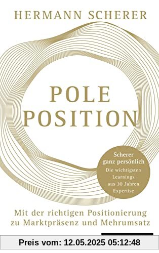 Pole Position: Mit der richtigen Positionierung zu Marktpräsenz und Mehrumsatz – Scherer ganz persönlich: Die wichtigsten Learnings aus 30 Jahren Expertise Pole Position: Mit der richtigen Positionierung zu Marktpräsenz und Mehrumsatz – Scherer ganz persönlich: Die wichtigsten Learnings aus 30 Jahren Expertise