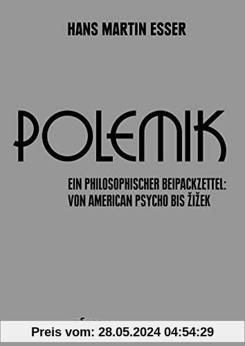 Polemik. Ein philosophischer Beipackzettel: Von American Psycho bis Žižek: Ein philosophischer Beipackzettel: Von American Psycho bis Zizek