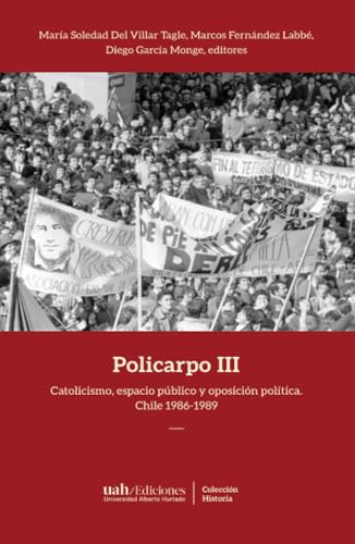Policarpo III: Catolicismo, espacio público y oposición política. Chile 1986-1989 von Ediciones Universidad Alberto Hurtado