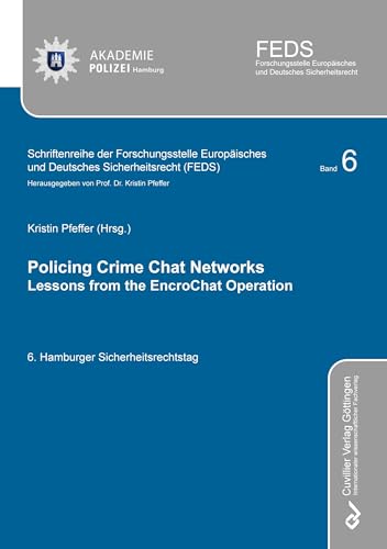 Policing Crime Chat Networks: Lessons from the Encrochat Operation (Schriftenreihe der Forschungsstelle Europäisches und Deutsches Sicherheitsrecht (FEDS))