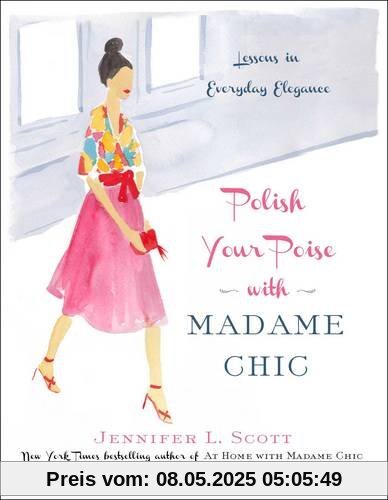 Polish Your Poise with Madame Chic: Lessons in Everyday Elegance Polish Your Poise with Madame Chic: Lessons in Everyday Elegance