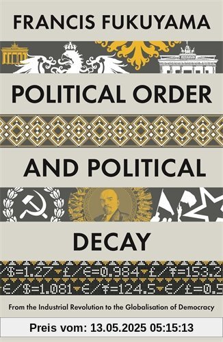 Political Order and Political Decay: From the Industrial Revolution to the Globalisatin of Democracy Political Order and Political Decay: From the Industrial Revolution to the Globalisatin of Democracy