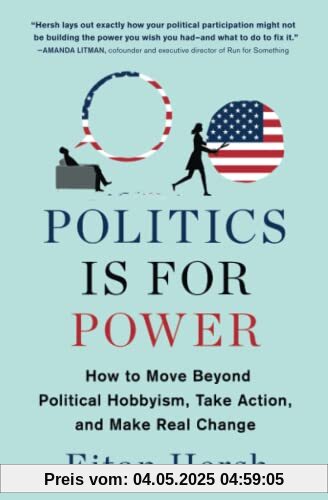 Politics Is for Power: How to Move Beyond Political Hobbyism, Take Action, and Make Real Change Politics Is for Power: How to Move Beyond Political Hobbyism, Take Action, and Make Real Change