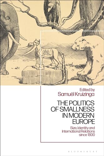 Politics of Smallness in Modern Europe, The: Size, Identity and International Relations since 1800 Politics of Smallness in Modern Europe, The: Size, Identity and International Relations since 1800