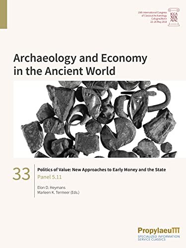 Politics of Value: New Approaches to Early Money and the State: Panel 5.11 (Archaeology and Economy in the Ancient World: Proceedings of the 19th ... Archaeology, Cologne/Bonn, 22-26 May 2018) von Propylaeum