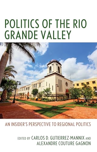 Politics of the Rio Grande Valley: An Insider's Perspective to Regional Politics Politics of the Rio Grande Valley: An Insider's Perspective to Regional Politics von Lexington Books/Fortress Academic