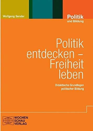 Politik entdecken ? Freiheit leben: Didaktische Grundlagen politischer Bildung (Politik und Bi...