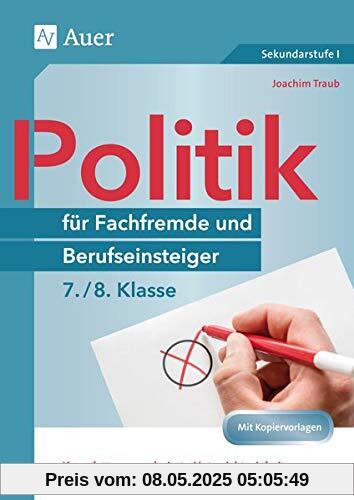 Politik für Fachfremde und Berufseinsteiger 7-8: Komplett ausgearbeitete Unterrichtseinheiten und direkt einsetzbare Praxismaterialien (7. und 8. Klasse) (Fachfremd unterrichten Sekundarstufe)