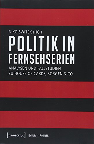 Politik in Fernsehserien: Analysen und Fallstudien zu House of Cards, Borgen & Co. (Edition Politik, Band 55)