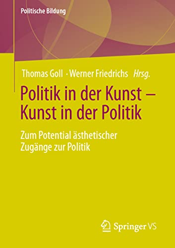 Politik in der Kunst – Kunst in der Politik: Zum Potential ästhetischer Zugänge zur Politik (Politische Bildung) von Springer VS